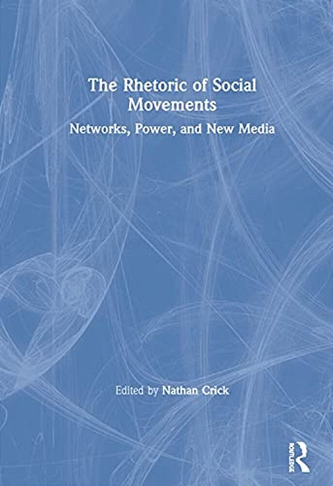 The Rhetoric Of Social Movements: Networks, Power, And New Media-..