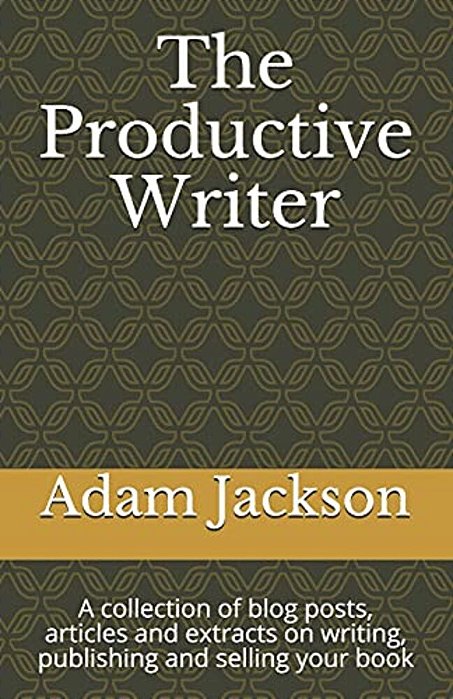 The Productive Writer: A Collection Of Blog Posts, Articles And Extracts On Writing, Publishing And Selling Your Book-..