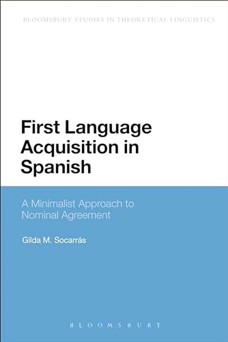 First Language Acquisition In Spanish: A Minimalist Approach To Nominal Agreement-..