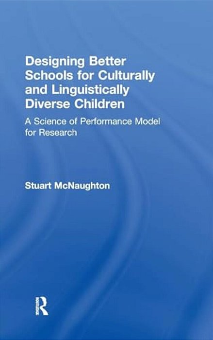 Designing Better Schools For Culturally And Linguistically Diverse Children: A Science Of Performance Model For Research-..