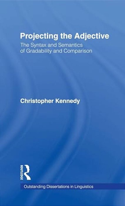 Projecting The Adjective: The Syntax And Semantics Of Gradability And Comparison-..
