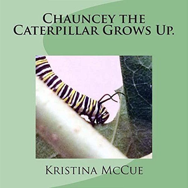 Chauncey The Caterpillar Grows Up. -..