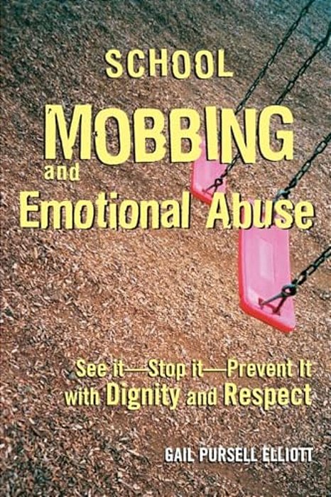 School Mobbing And Emotional Abuse: See It, Stop It, Prevent It, With Dignity And Respect-..
