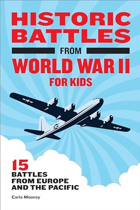 Historic Battles From World War II For Kids: 15 Battles From Europe And The Pacific-..