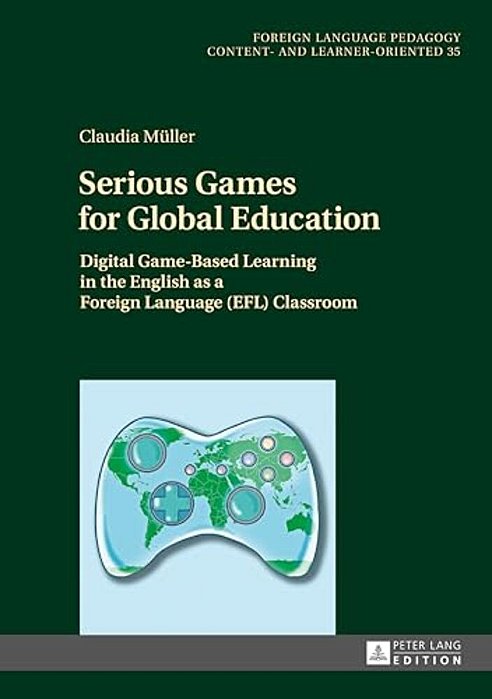 Serious Games For Global Education: Digital Game-Based Learning In The English As A Foreign Language (Efl) Classroom-..