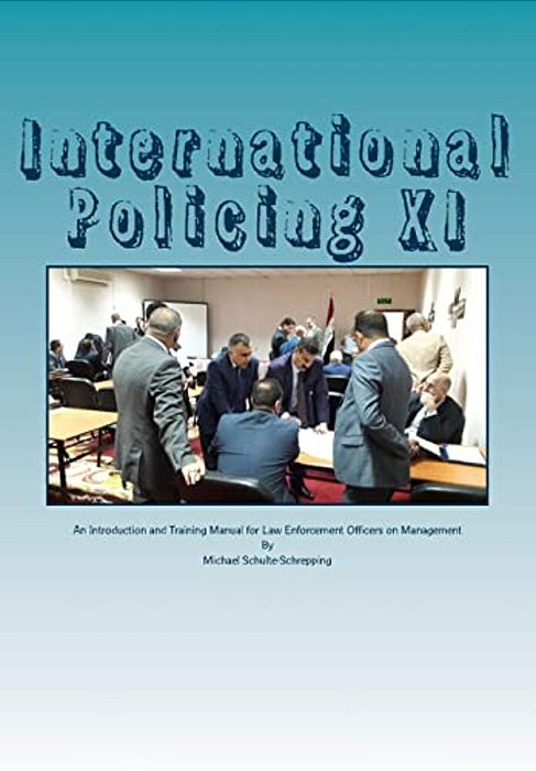 International Policing XI: An Introduction And Training Manual For Law Enforcement Officers On Management-..
