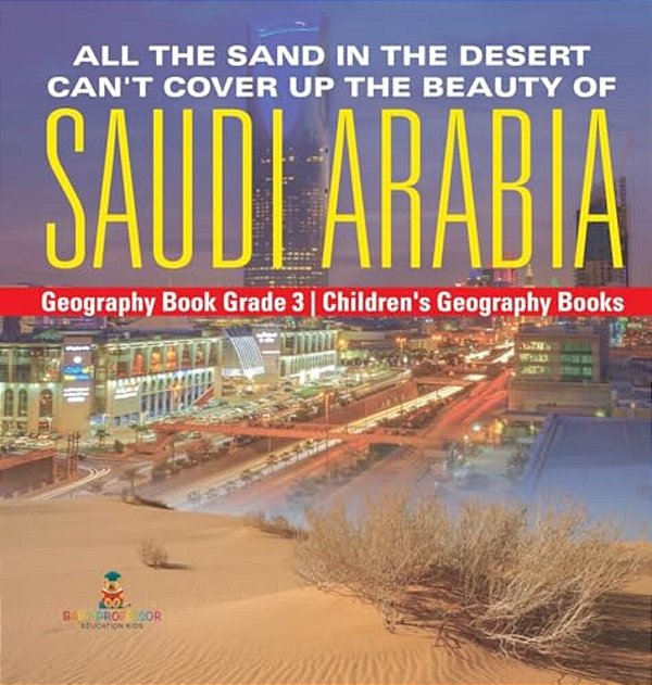 All The Sand In The Desert Can't Cover Up The Beauty Of Saudi Arabia - Geography Book Grade 3 Children's Geography Books-..