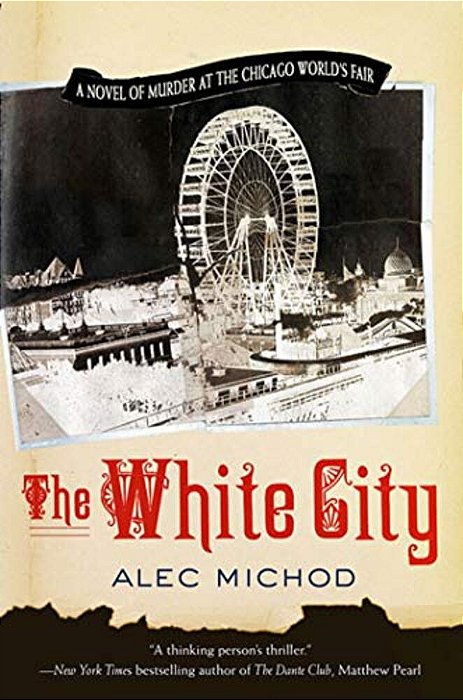 The White City: A Novel Of Murder At The Chicago World's Fair-..
