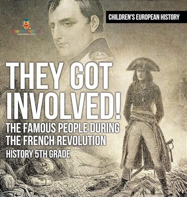 They Got Involved! The Famous People During The French Revolution - History 5Th Grade Children's European History-..