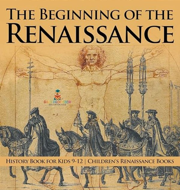 The Beginning Of The Renaissance - History Book For Kids 9-12 Children's Renaissance Books-..