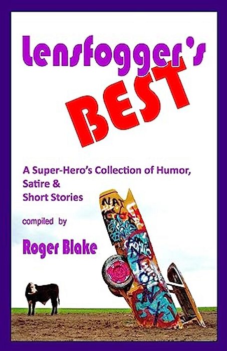 Lensfogger's Best: A Super-Hero's Collection Of Humor, Satire & Short Stories-..