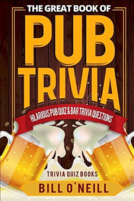 The Great Book Of Pub Trivia: Hilarious Pub Quiz & Bar Trivia Questions-..