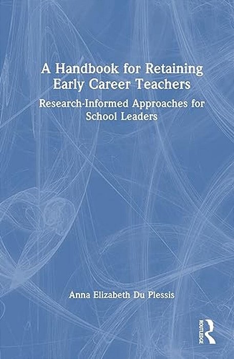 A Handbook For Retaining Early Career Teachers: Research-Informed Approaches For School Leaders-..