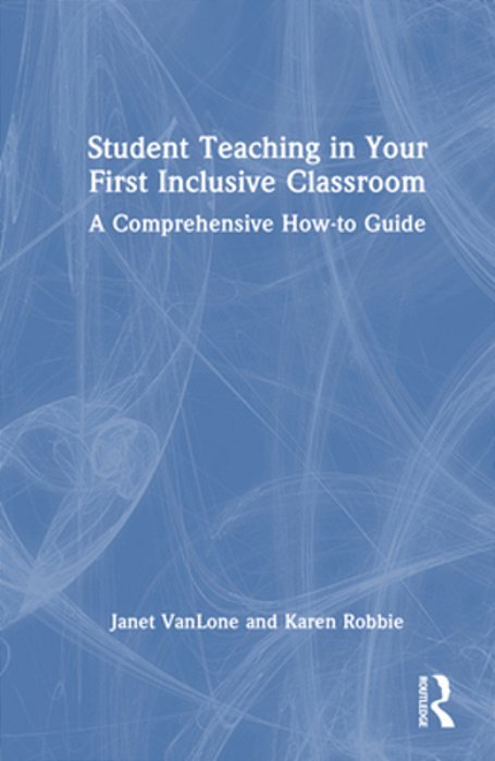 Student Teaching In Your First Inclusive Classroom: A Comprehensive How-To Guide-..