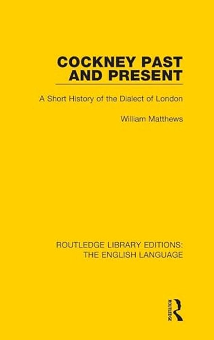 Cockney Past And Present: A Short History Of The Dialect Of London-..