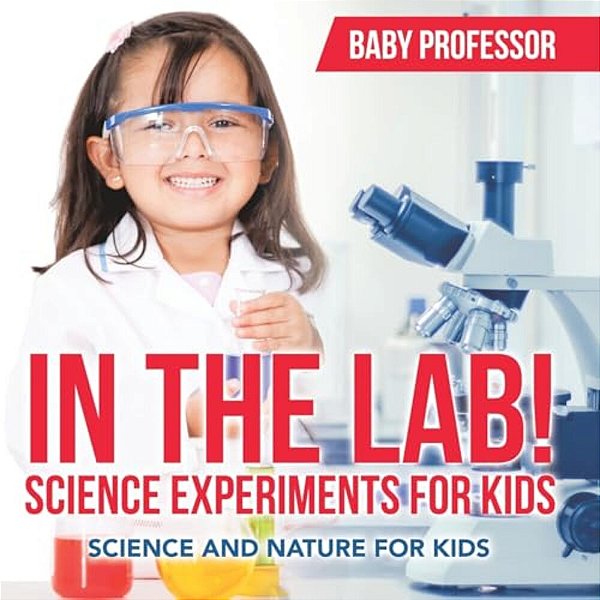 In The Lab! Science Experiments For Kids Science And Nature For Kids-..