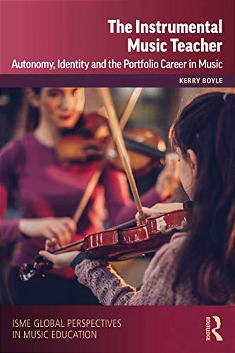 The Instrumental Music Teacher: Autonomy, Identity And The Portfolio Career In Music-..