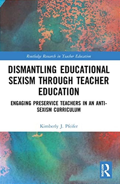 Dismantling Educational Sexism Through Teacher Education: Engaging Preservice Teachers In An Anti-Sexism Curriculum-..