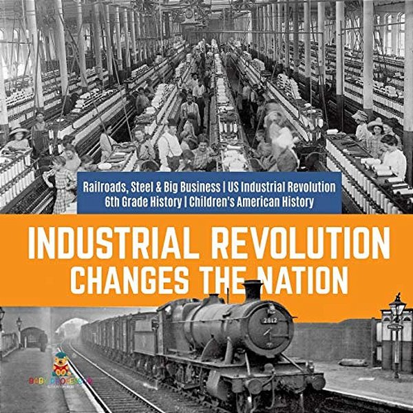 Industrial Revolution Changes The Nation Railroads, Steel & Big Business US Industrial Revolution 6Th Grade History Children's American History-..