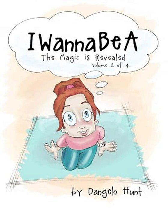 Iwannabea Volume 2: Helping Children Dream & Visualize At An Early Age-..