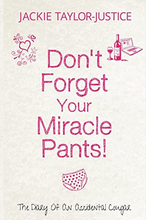 Don't Forget Your Miracle Pants!: The Diary Of An Accidental Cougar-..