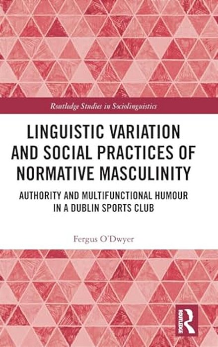 Linguistic Variation And Social Practices Of Normative Masculinity: Authority And Multifunctional Humour In A Dublin Sports Club-..