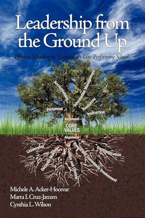 Leadership From The Ground Up: Effective Schooling In Traditionally Low Performing Schools-..