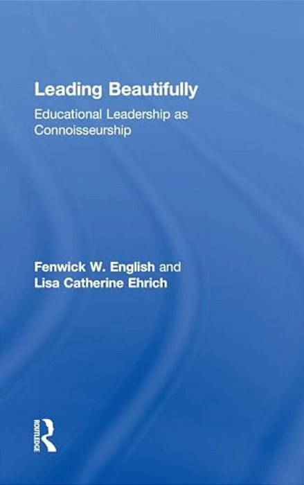 Leading Beautifully: Educational Leadership As Connoisseurship-..