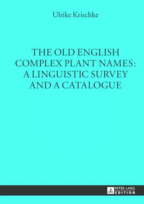 The Old English Complex Plant Names: A Linguistic Survey And A Catalogue-..