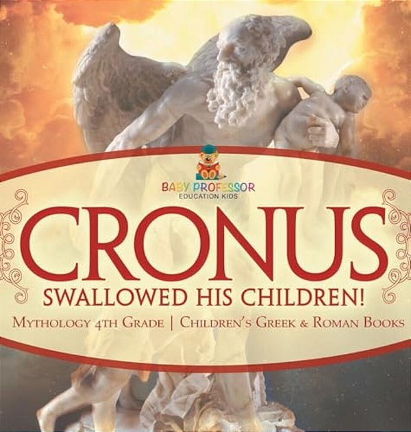 Cronus Swallowed His Children! Mythology 4Th Grade Children's Greek & Roman Books-..