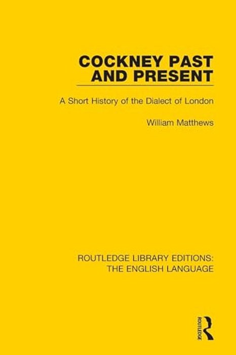 Cockney Past And Present: A Short History Of The Dialect Of London-..
