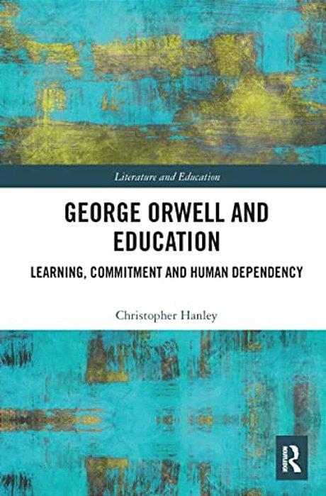 George Orwell And Education: Learning, Commitment And Human Dependency-..
