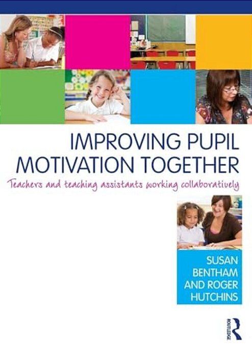 Improving Pupil Motivation Together: Teachers And Teaching Assistants Working Collaboratively-..
