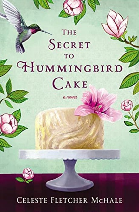 The Secret To Hummingbird Cake: A Novel Of Strong Women And Even Stronger Friendships-..