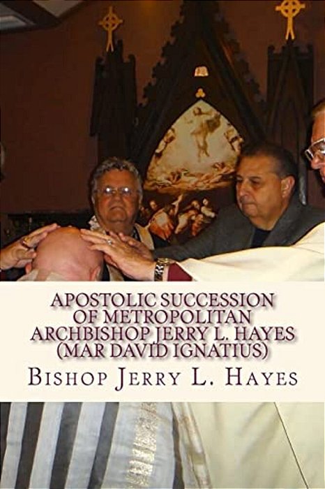 Apostolic Succession Of Metropolitan Archbishop Jerry L. Hayes (Mar David Ignatius)-..