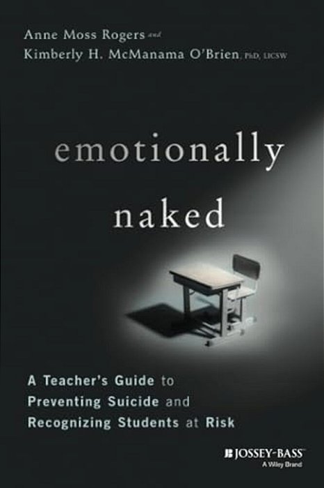 Emotionally Naked: A Teacher's Guide To Preventing Suicide And Recognizing Students At Risk-..