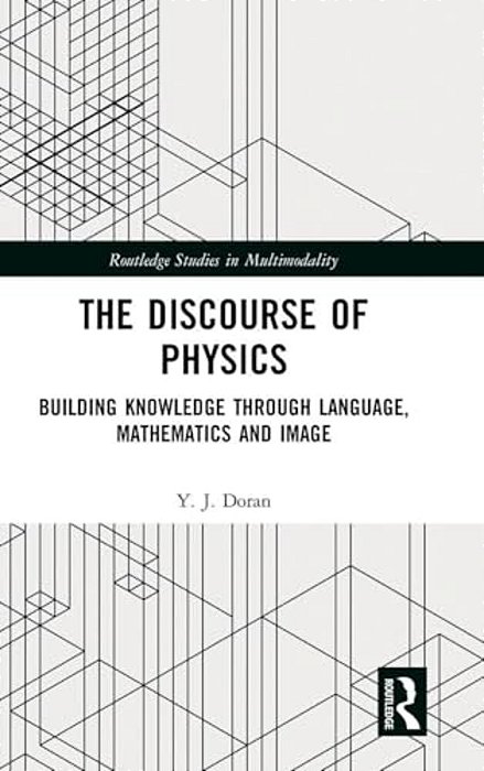 The Discourse Of Physics: Building Knowledge Through Language, Mathematics And Image-..