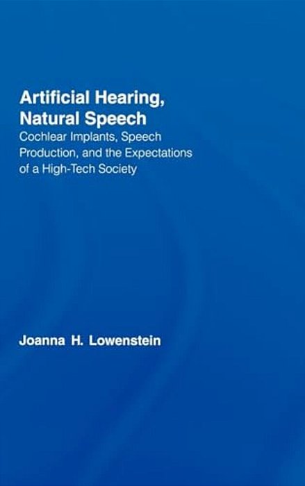 Artificial Hearing, Natural Speech: Cochlear Implants, Speech Production, And The Expectations Of A High-Tech Society-..