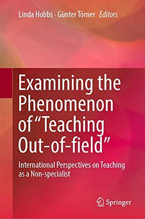 Examining The Phenomenon Of "Teaching Out-Of-field": International Perspectives On Teaching As A Non-Specialist-..