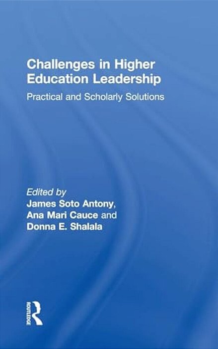 Challenges In Higher Education Leadership: Practical And Scholarly Solutions-..
