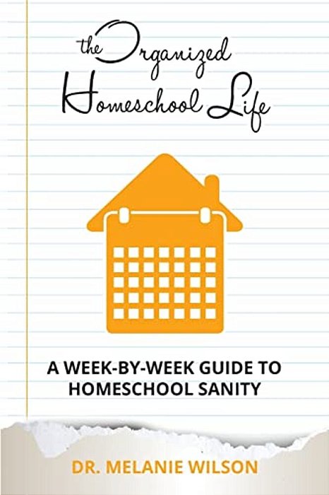 The Organized Homeschool Life: A Week-By-week Guide To Homeschool Sanity-..