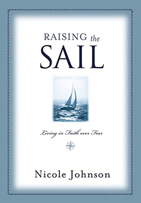 Raising The Sail: Finding Your Way To Faith Over Fear-..