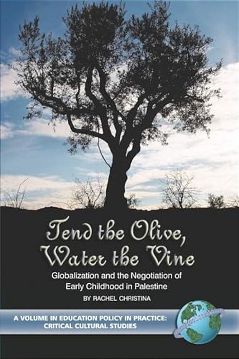 Tend The Olive, Water The Vine: Globalization And The Negotiation Of Early Childhood In Palestine-..