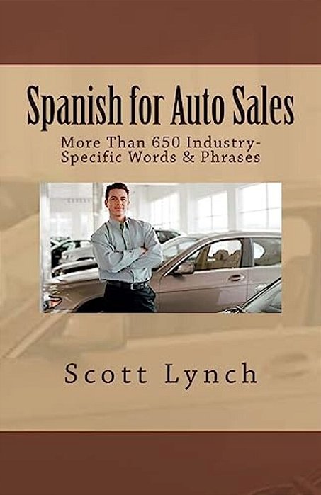 Spanish For Auto Sales: More Than 650 Industry-Specific Words & Phrases-..