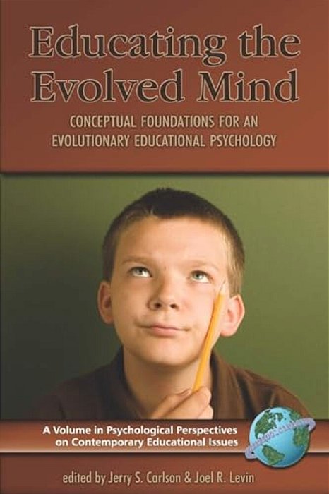 Educating The Evolved Mind: Conceptual Foundations For An Evolutionary Educational Psychology-..