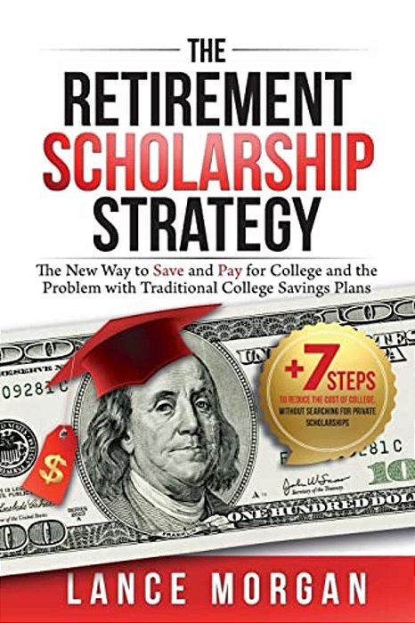 The Retirement Scholarship Strategy: The New Way To Save And Pay For College And The Problem With Traditional College Savings Plans-..