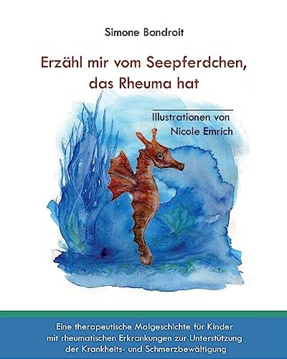 Erzähl Mir Vom Seepferdchen, Das Rheuma Hat: Eine Therapeutische Malgeschichte Für Kinder Mit Rheumatischen Erkrankungen Zur Unterstützung Der Krankhe-..