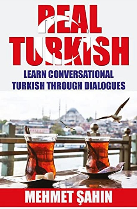 Real Turkish: Learn Conversational Turkish Through Dialogues-..