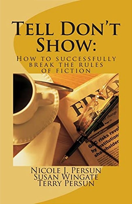 Tell Don't Show: How To Successfully Break The Rules Of Fiction-..