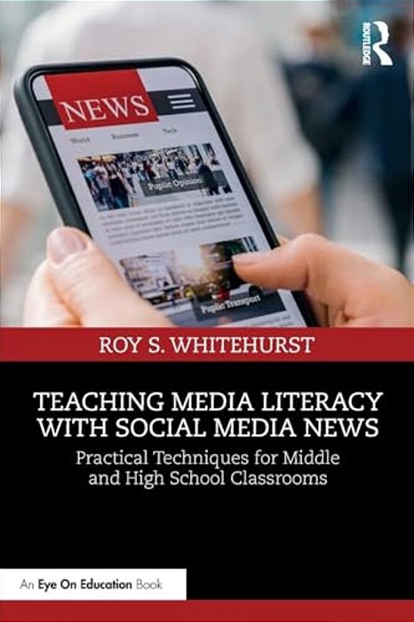 Teaching Media Literacy With Social Media News: Practical Techniques For Middle And High School Classrooms-..